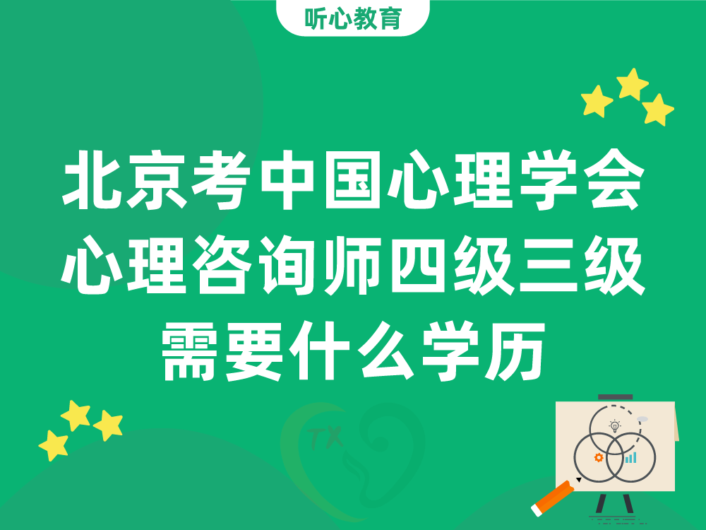 北京考中国心理学会心理咨询师四级三级需要什么学历